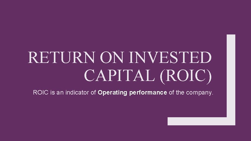RETURN ON INVESTED CAPITAL (ROIC) ROIC is an indicator of Operating performance of the