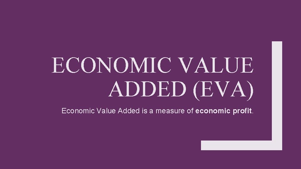 ECONOMIC VALUE ADDED (EVA) Economic Value Added is a measure of economic profit. 
