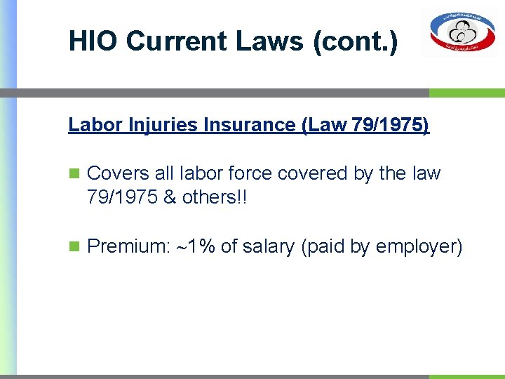 HIO Current Laws (cont. ) Labor Injuries Insurance (Law 79/1975) n Covers all labor