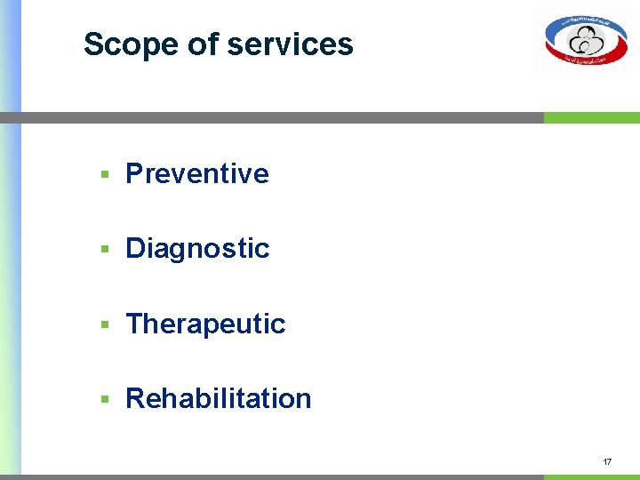 Scope of services § Preventive § Diagnostic § Therapeutic § Rehabilitation 17 