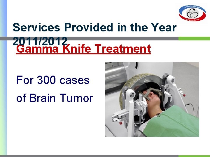 Services Provided in the Year 2011/2012 Gamma Knife Treatment For 300 cases of Brain