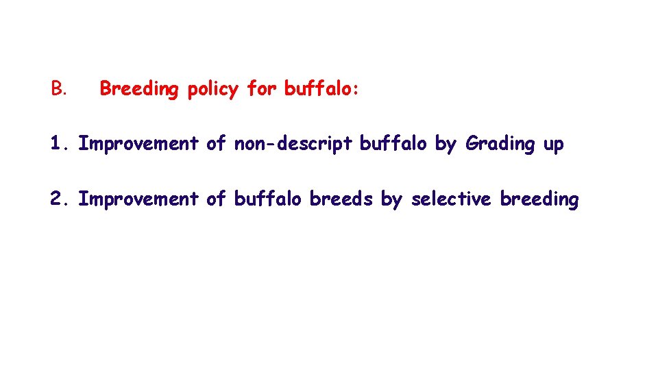 B. Breeding policy for buffalo: 1. Improvement of non-descript buffalo by Grading up 2.