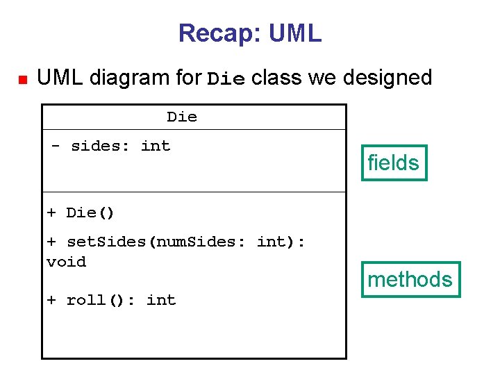 Recap: UML n UML diagram for Die class we designed Die - sides: int