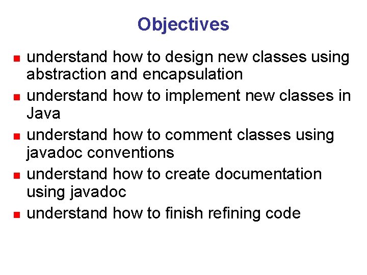 Objectives n n n understand how to design new classes using abstraction and encapsulation