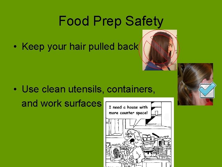 Food Prep Safety • Keep your hair pulled back • Use clean utensils, containers,