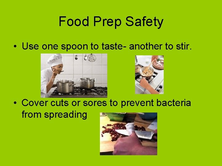 Food Prep Safety • Use one spoon to taste- another to stir. • Cover