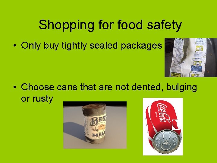 Shopping for food safety • Only buy tightly sealed packages • Choose cans that