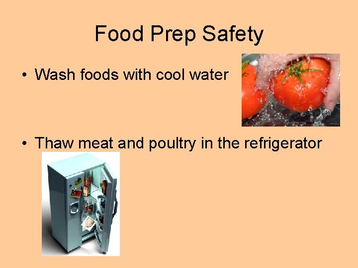 Food Prep Safety • Wash foods with cool water • Thaw meat and poultry