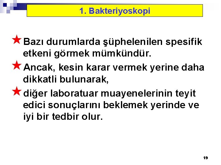 1. Bakteriyoskopi «Bazı durumlarda şüphelenilen spesifik etkeni görmek mümkündür. «Ancak, kesin karar vermek yerine