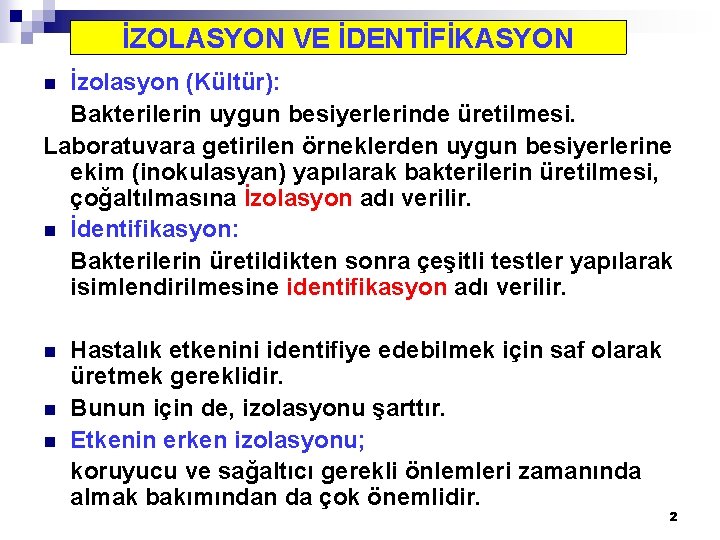 İZOLASYON VE İDENTİFİKASYON İzolasyon (Kültür): Bakterilerin uygun besiyerlerinde üretilmesi. Laboratuvara getirilen örneklerden uygun besiyerlerine