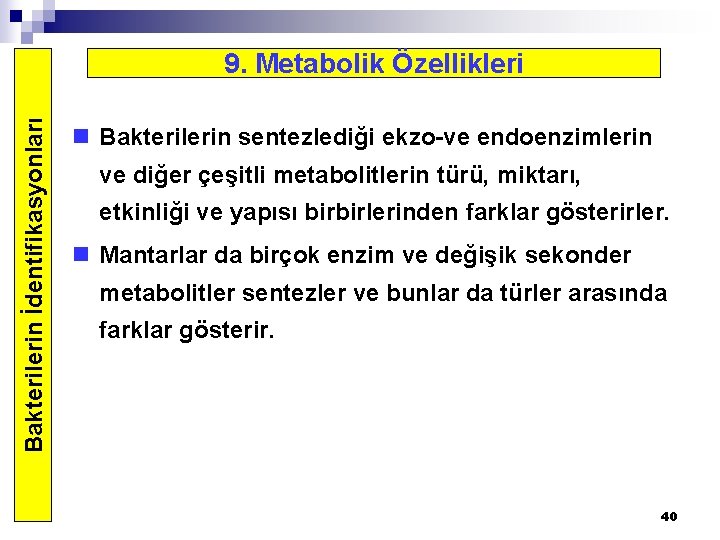 Bakterilerin İdentifikasyonları 9. Metabolik Özellikleri n Bakterilerin sentezlediği ekzo-ve endoenzimlerin ve diğer çeşitli metabolitlerin