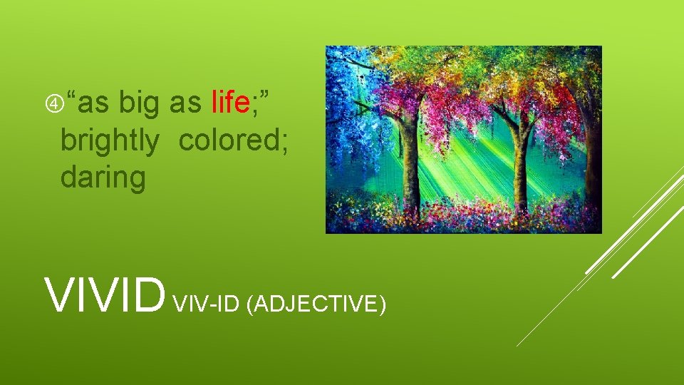  “as big as life; ” brightly colored; daring VIVID VIV-ID (ADJECTIVE) 