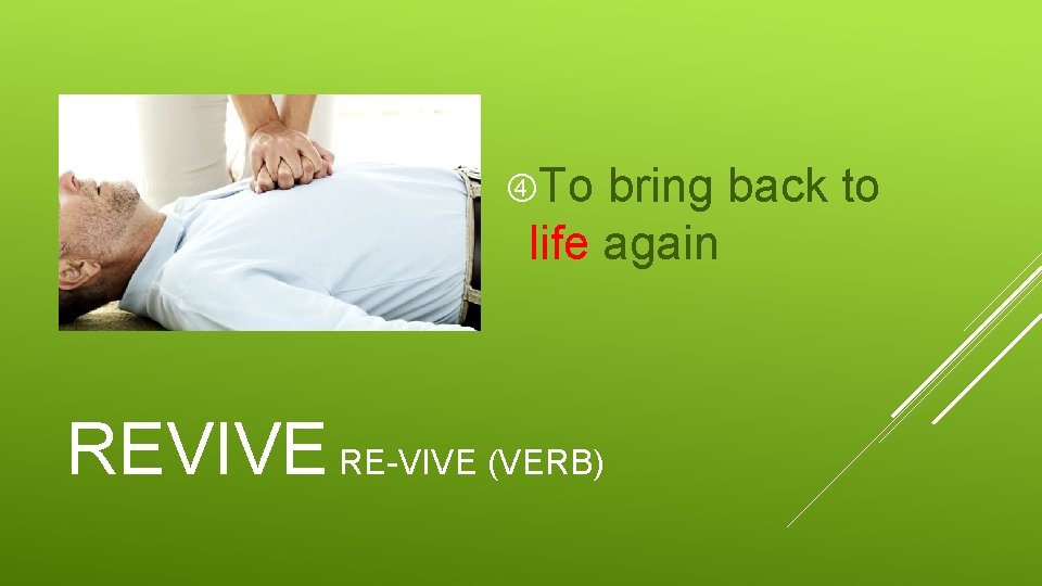  To bring back to life again REVIVE RE-VIVE (VERB) 