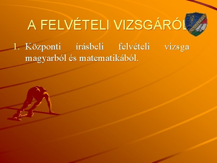 A FELVÉTELI VIZSGÁRÓL 1. Központi írásbeli felvételi magyarból és matematikából. vizsga 