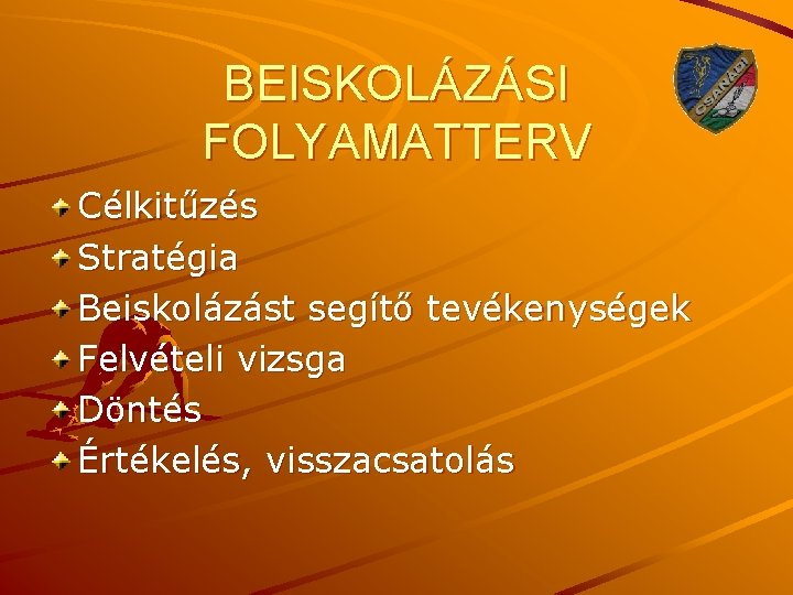 BEISKOLÁZÁSI FOLYAMATTERV Célkitűzés Stratégia Beiskolázást segítő tevékenységek Felvételi vizsga Döntés Értékelés, visszacsatolás 