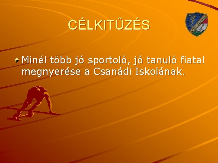 CÉLKITŰZÉS Minél több jó sportoló, jó tanuló fiatal megnyerése a Csanádi Iskolának. 