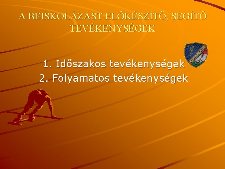 A BEISKOLÁZÁST ELŐKÉSZÍTŐ, SEGÍTŐ TEVÉKENYSÉGEK 1. Időszakos tevékenységek 2. Folyamatos tevékenységek 