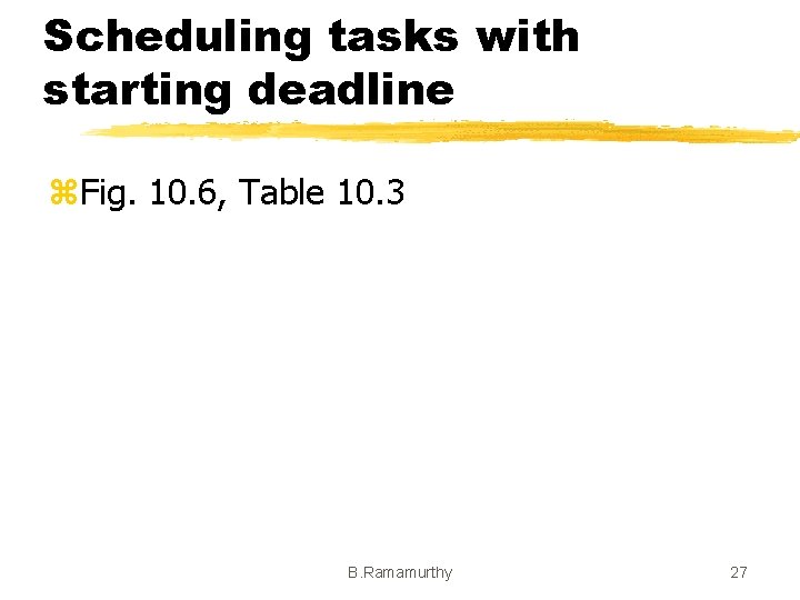 Scheduling tasks with starting deadline z. Fig. 10. 6, Table 10. 3 B. Ramamurthy