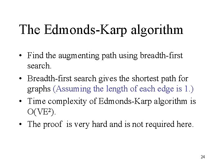 The Edmonds-Karp algorithm • Find the augmenting path using breadth-first search. • Breadth-first search