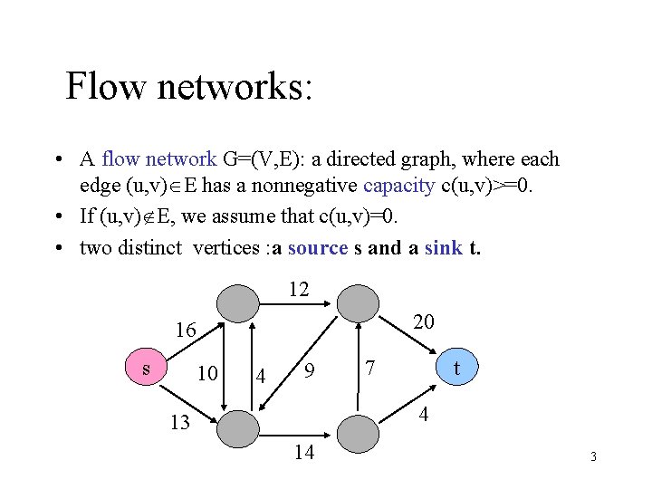 Flow networks: • A flow network G=(V, E): a directed graph, where each edge