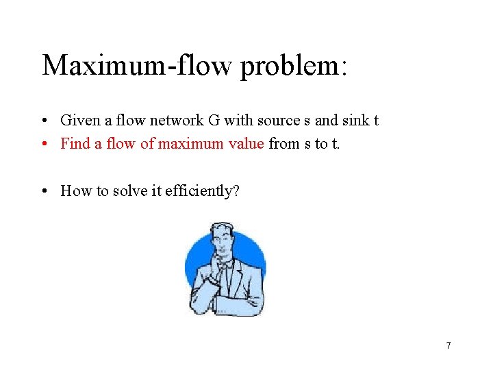Maximum-flow problem: • Given a flow network G with source s and sink t