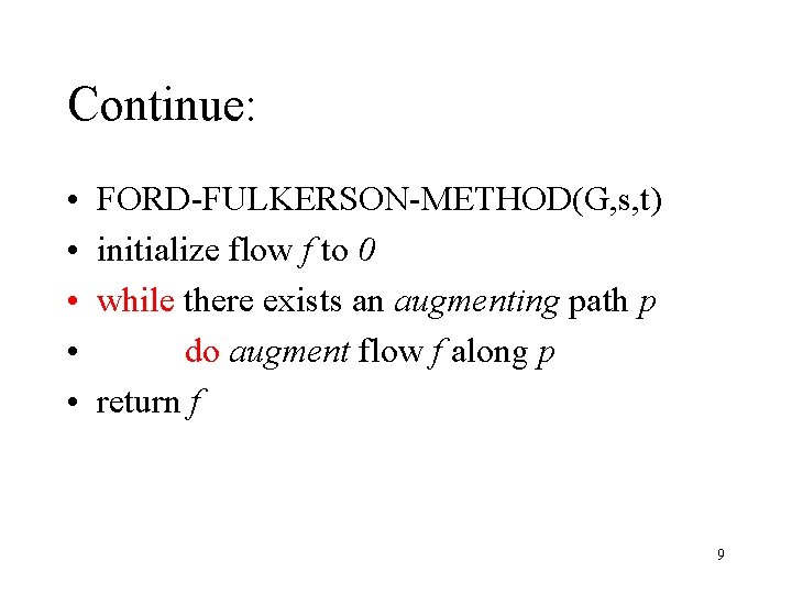 Continue: • • • FORD-FULKERSON-METHOD(G, s, t) initialize flow f to 0 while there