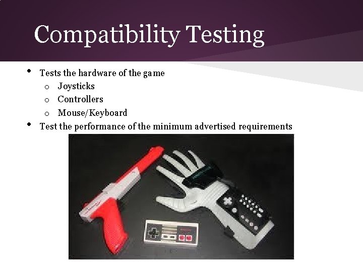 Compatibility Testing • • Tests the hardware of the game o Joysticks o Controllers