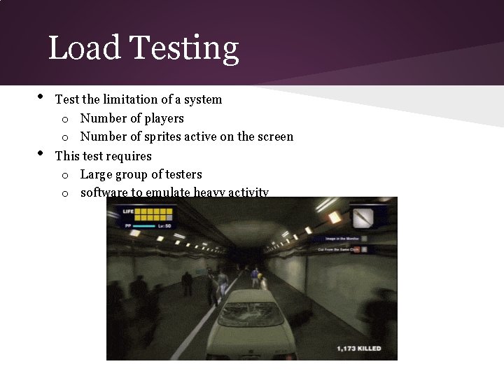 Load Testing • • Test the limitation of a system o Number of players