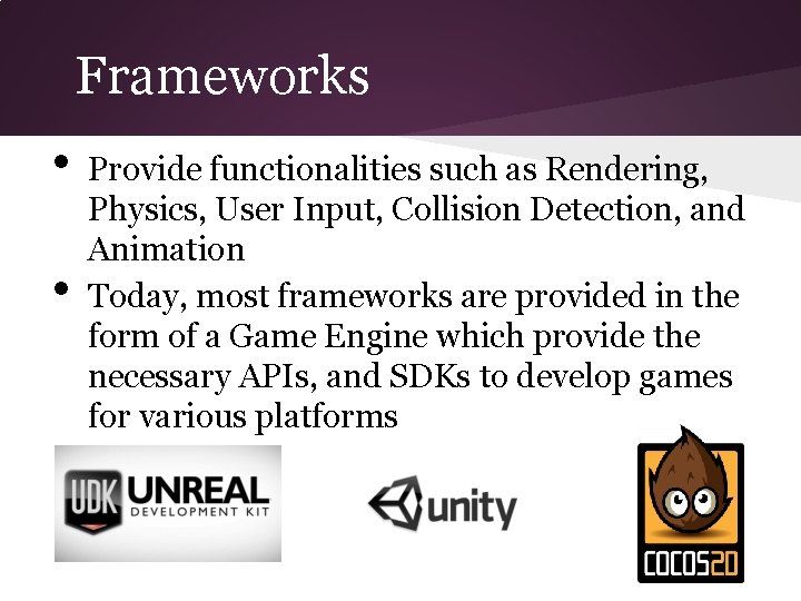 Frameworks • • Provide functionalities such as Rendering, Physics, User Input, Collision Detection, and