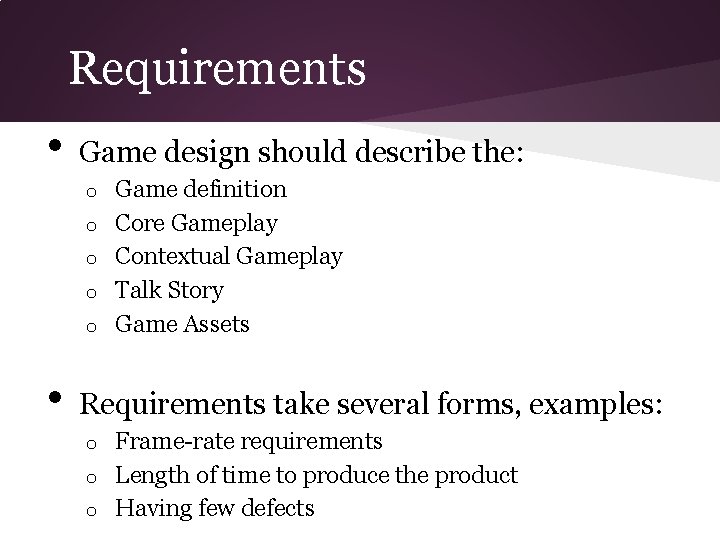 Requirements • Game design should describe the: o o o • Game definition Core