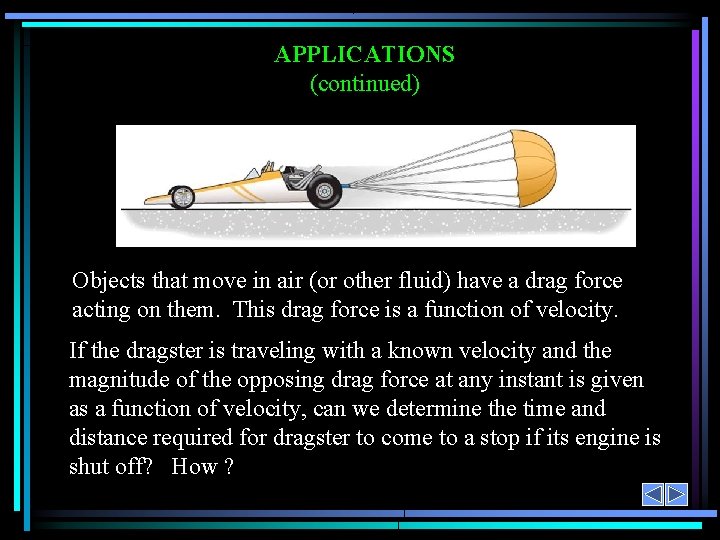 APPLICATIONS (continued) Objects that move in air (or other fluid) have a drag force