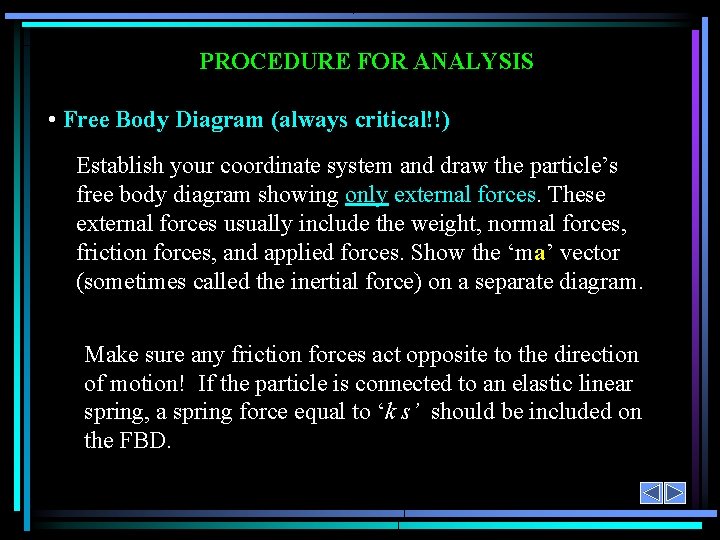 PROCEDURE FOR ANALYSIS • Free Body Diagram (always critical!!) Establish your coordinate system and