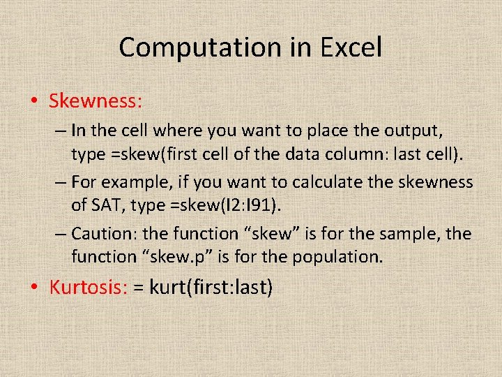Computation in Excel • Skewness: – In the cell where you want to place