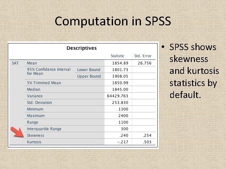 Computation in SPSS • SPSS shows skewness and kurtosis statistics by default. 