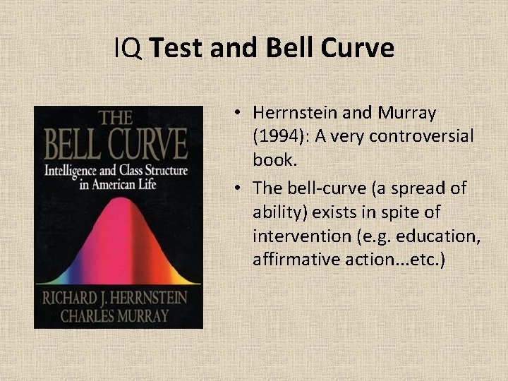 IQ Test and Bell Curve • Herrnstein and Murray (1994): A very controversial book.