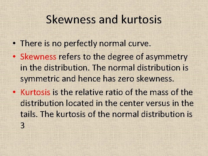 Skewness and kurtosis • There is no perfectly normal curve. • Skewness refers to
