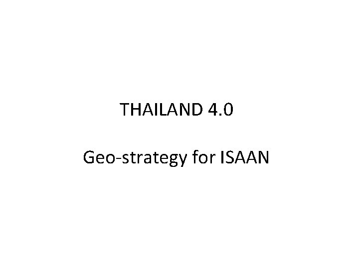 THAILAND 4. 0 Geo-strategy for ISAAN 