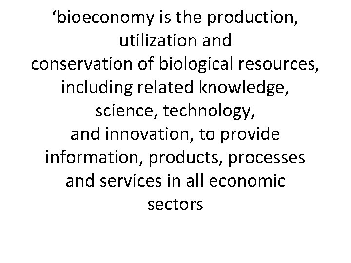 ‘bioeconomy is the production, utilization and conservation of biological resources, including related knowledge, science,