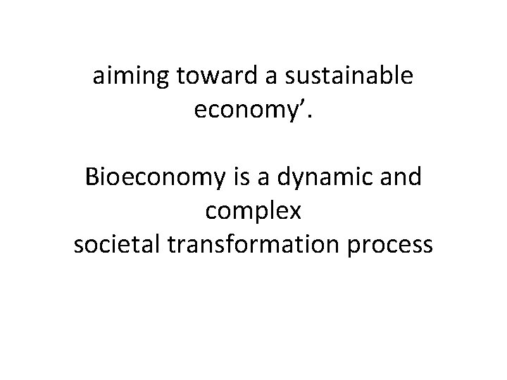 aiming toward a sustainable economy’. Bioeconomy is a dynamic and complex societal transformation process