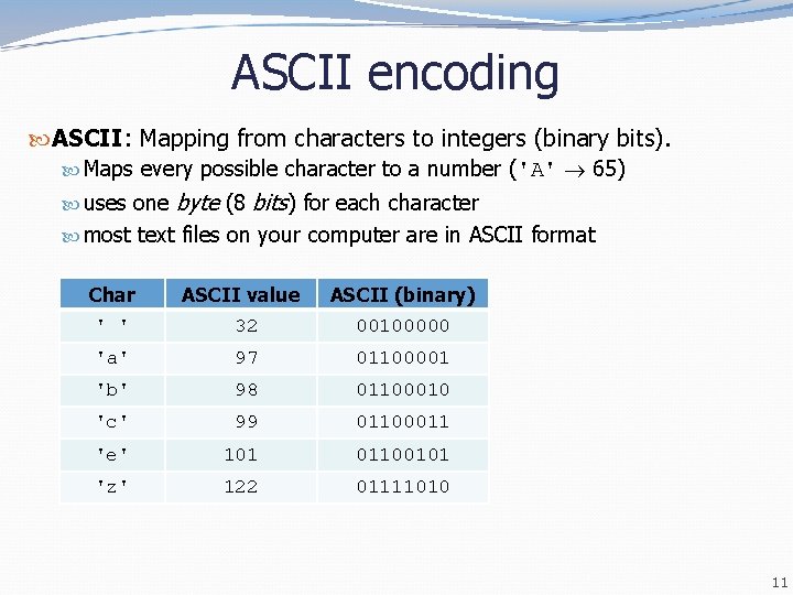 ASCII encoding ASCII: Mapping from characters to integers (binary bits). Maps every possible character ASCII encoding ASCII: Mapping from characters to integers (binary bits). Maps every possible character