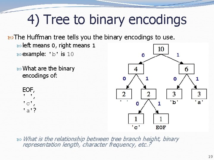 4) Tree to binary encodings The Huffman tree tells you the binary encodings to 4) Tree to binary encodings The Huffman tree tells you the binary encodings to