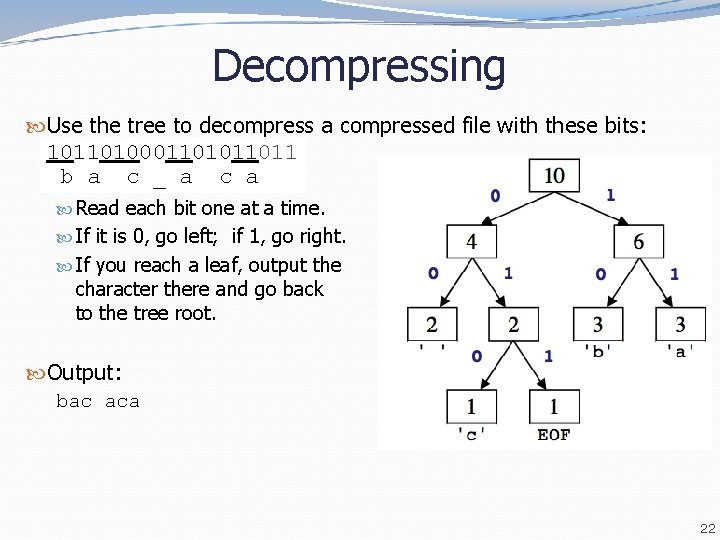 Decompressing Use the tree to decompress a compressed file with these bits: 1011010001101011011 b Decompressing Use the tree to decompress a compressed file with these bits: 1011010001101011011 b