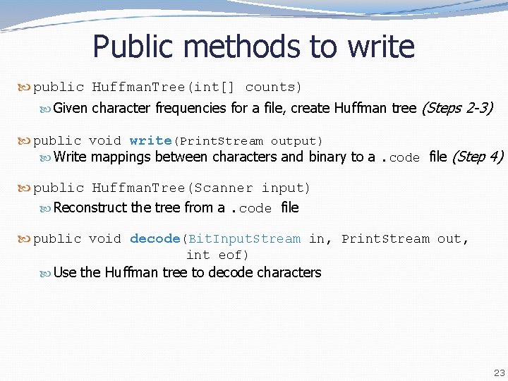 Public methods to write public Huffman. Tree(int[] counts) Given character frequencies for a file,