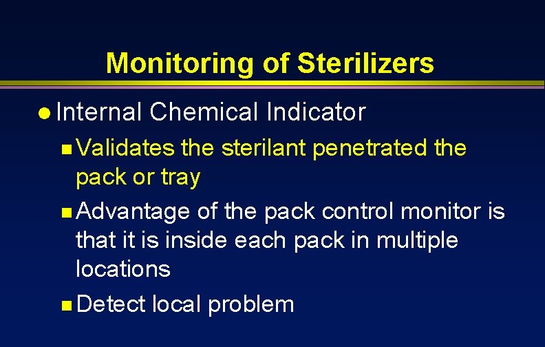 Monitoring of Sterilizers l Internal Chemical Indicator n Validates the sterilant penetrated the pack