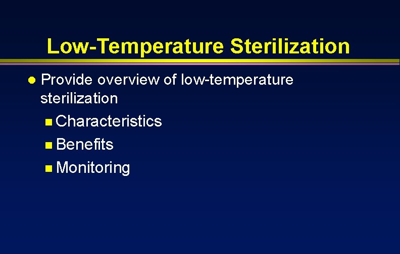Low-Temperature Sterilization l Provide overview of low-temperature sterilization n Characteristics n Benefits n Monitoring