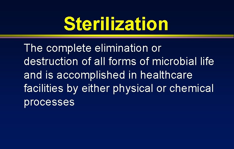 Sterilization The complete elimination or destruction of all forms of microbial life and is