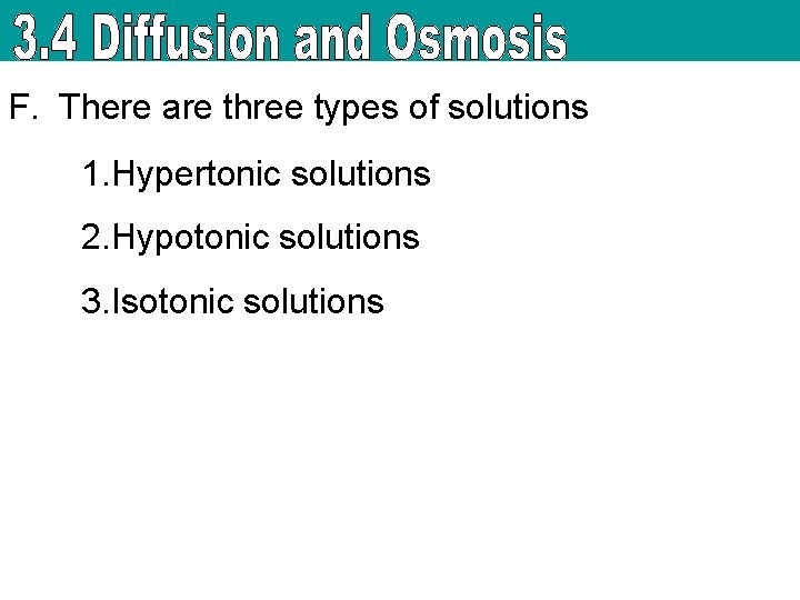 F. There are three types of solutions 1. Hypertonic solutions 2. Hypotonic solutions 3.