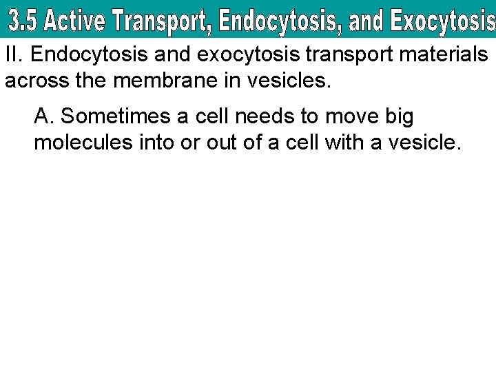 II. Endocytosis and exocytosis transport materials across the membrane in vesicles. A. Sometimes a