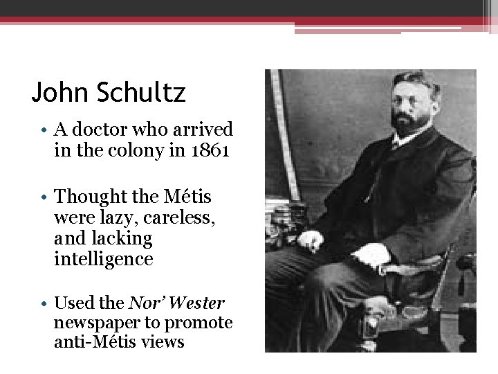 John Schultz • A doctor who arrived in the colony in 1861 • Thought