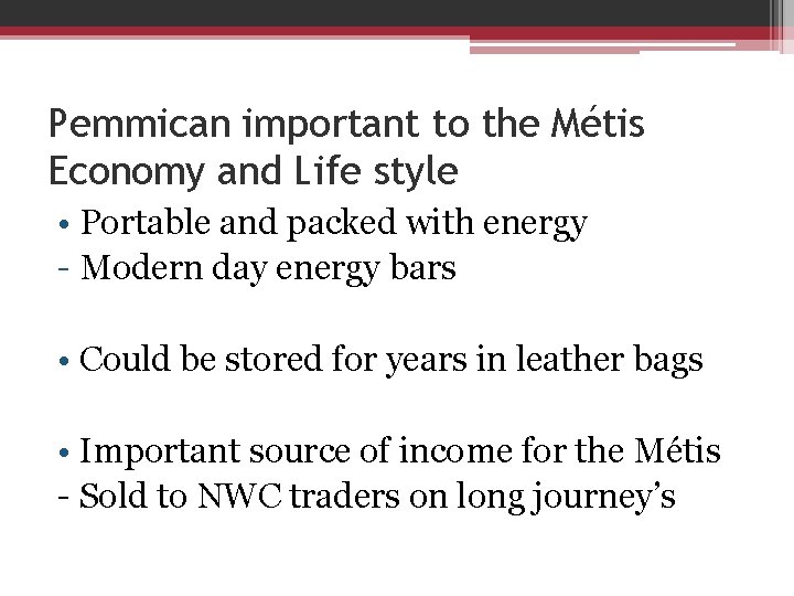 Pemmican important to the Métis Economy and Life style • Portable and packed with